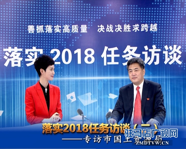 駐馬店落實2018任務訪談——專訪市國土資源局黨組書記、局長王保海
