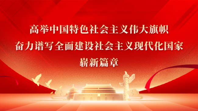高舉中國特色社會主義偉大旗幟，奮力譜寫全面建設社會主義現代化國家嶄新篇章！