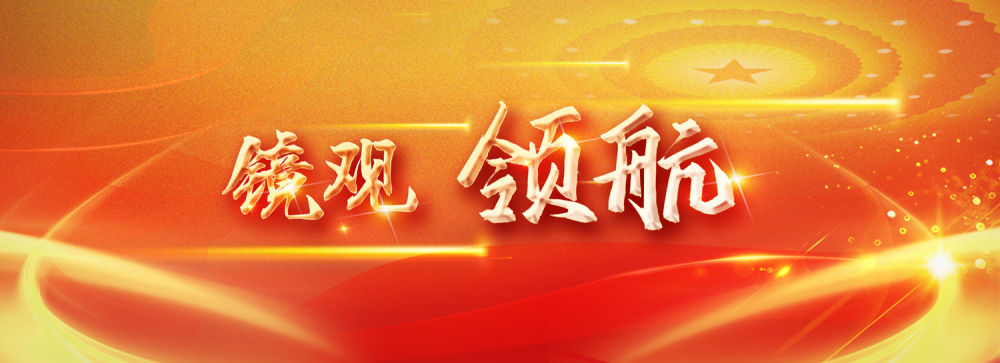 鏡觀·領航｜新春佳節，難忘總書記的關懷與祝福