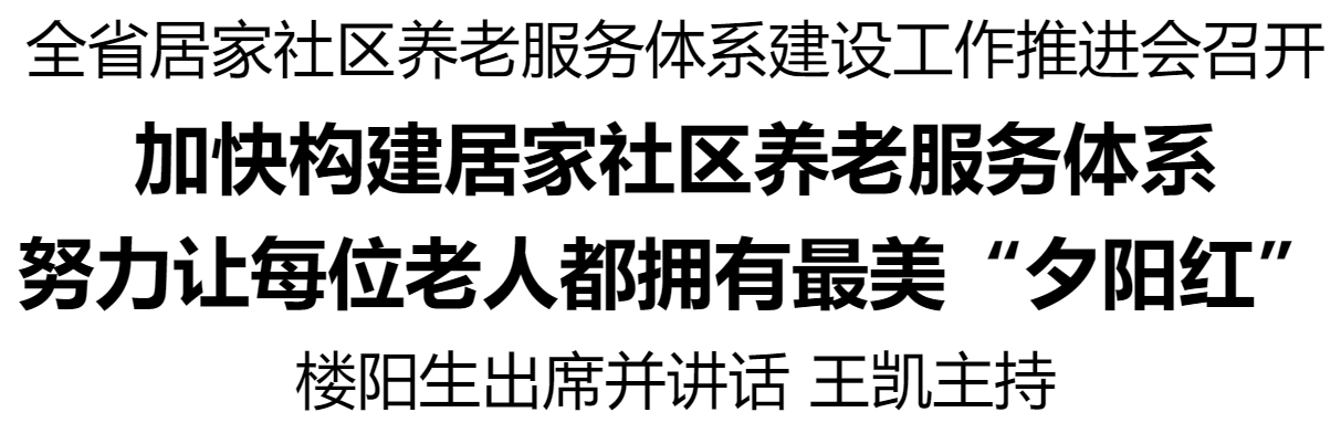 全省居家社區養老服務體系建設工作推進會召開