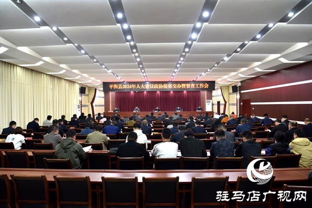 平輿縣召開2024年人大代表建議政協提案交辦暨督查工作會