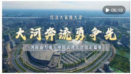 經濟大省挑大梁｜大河奔流勇爭先——河南奮力譜寫中國式現代化出彩篇章